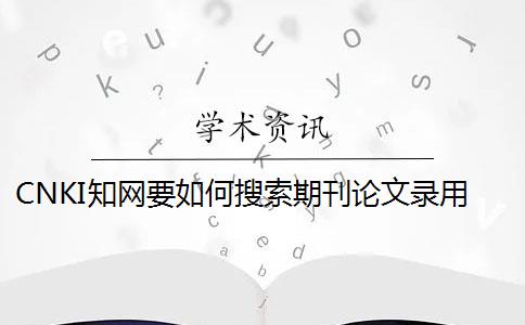 CNKI知網要如何搜索期刊論文錄用搜索