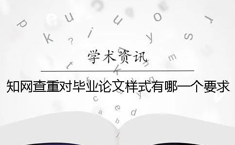 知網查重對畢業論文樣式有哪一個要求？