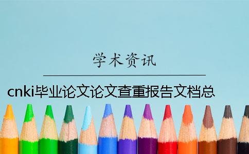 cnki畢業論文論文查重報告文檔總計有幾份？