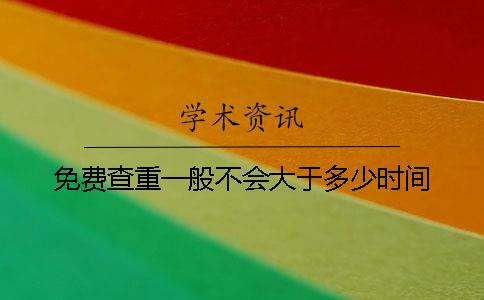 免費查重一般不會大于多少時間