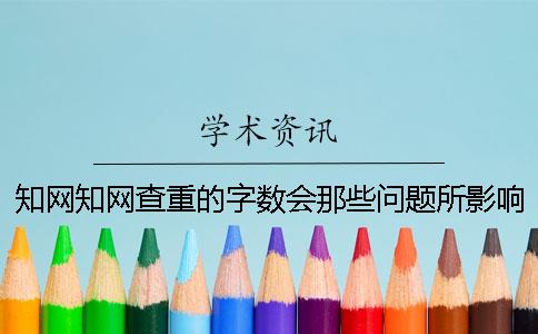知網知網查重的字數會那些問題所影響？