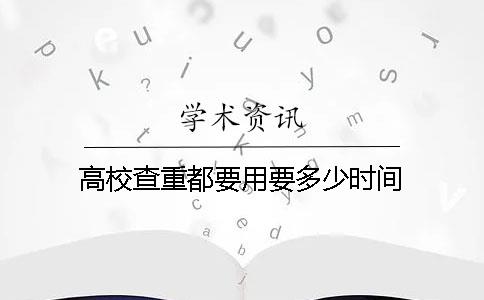 高校查重都要用要多少時間