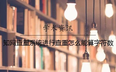 知網查重系統進行查重怎么能算字符數
