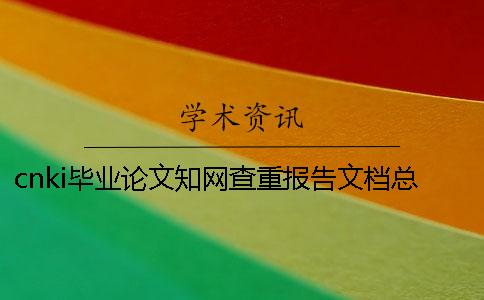 cnki畢業論文知網查重報告文檔總計有幾份？