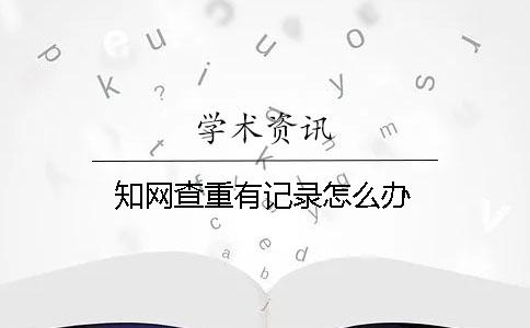 知網查重有記錄怎么辦