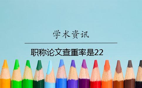 職稱論文查重率是22