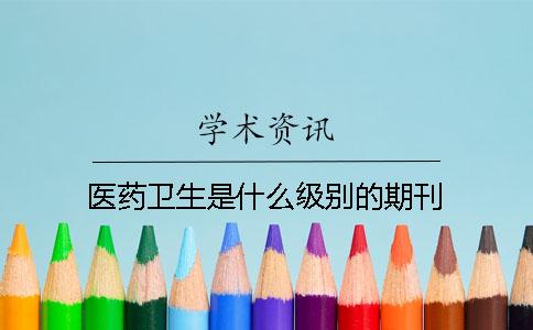 醫藥衛生是什么級別的期刊