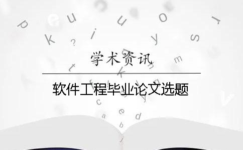 軟件工程畢業論文選題