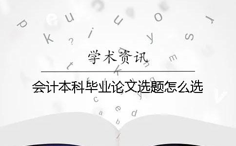 會計本科畢業論文選題怎么選