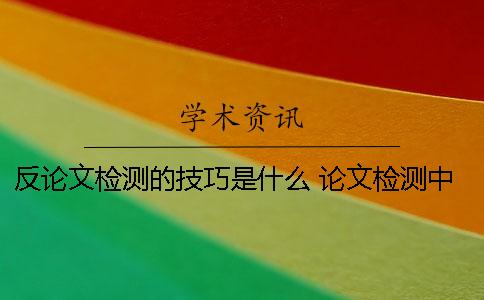 反論文檢測的技巧是什么？ 論文檢測中是否引證是什么意思
