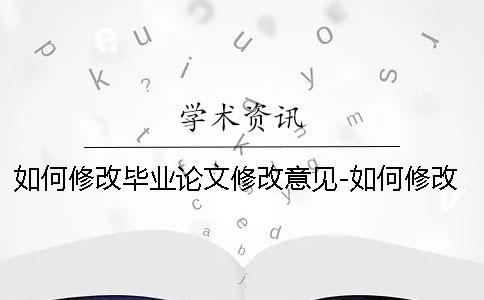 如何修改畢業論文修改意見-如何修改畢業論文摘要