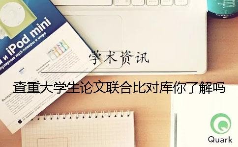 查重大學生論文聯合比對庫你了解嗎？