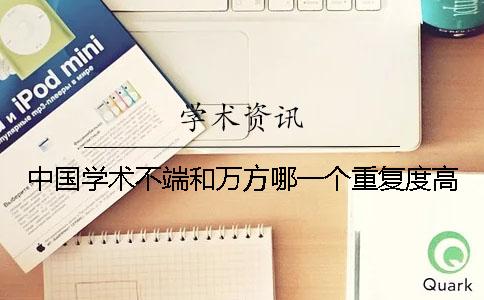 中國學術不端和萬方哪一個重復度高