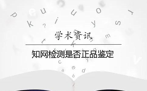 知網檢測是否正品鑒定