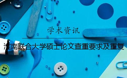 淮南聯合大學碩士論文查重要求及重復率