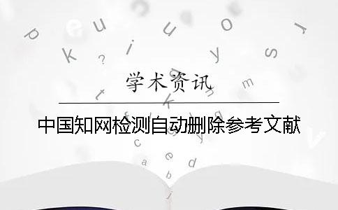 中國知網檢測自動刪除參考文獻