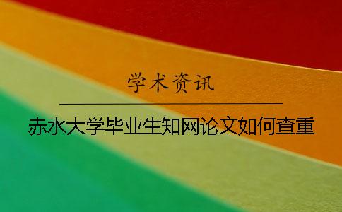 赤水大學畢業生知網論文如何查重