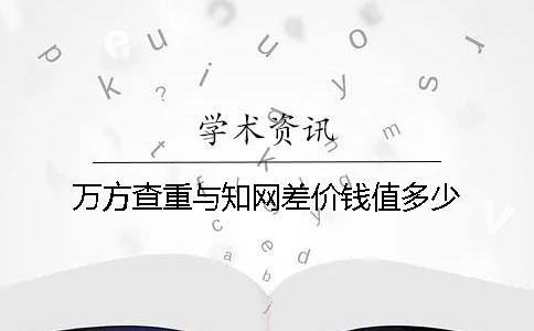 萬方查重與知網差價錢值多少