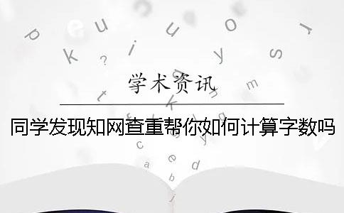 同學發現知網查重幫你如何計算字數嗎？