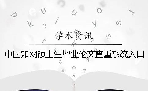中國知網碩士生畢業論文查重系統入口