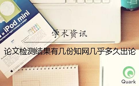 論文檢測結果有幾份？知網幾乎多久出論文查重結果？