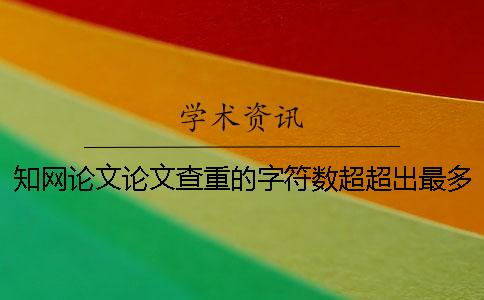 知網論文論文查重的字符數超超出最多阻礙如何做？