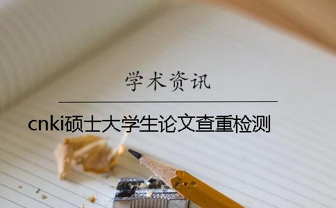 cnki碩士大學生論文查重檢測
