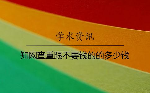 知網查重跟不要錢的的多少錢
