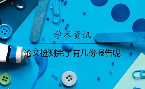 論文檢測完了有幾份報告呢