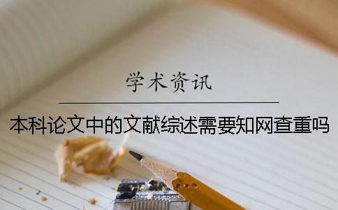 本科論文中的文獻綜述需要知網查重嗎，畢業論文開題報告的文獻綜述要怎么寫
