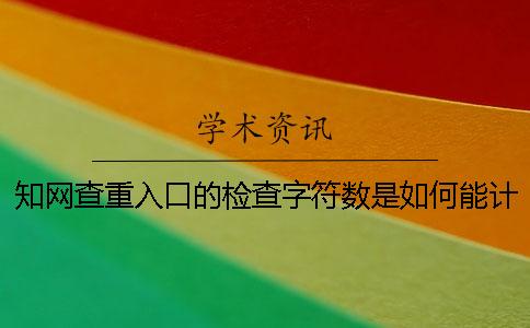 知網查重入口的檢查字符數是如何能計算的？