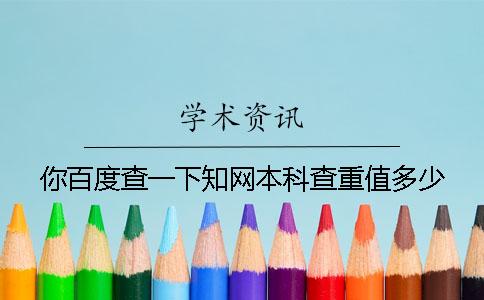 你百度查一下知網本科查重值多少